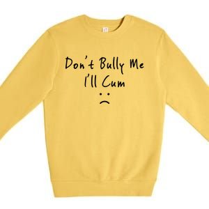 Don't Bully Me I Will Cum Premium Crewneck Sweatshirt