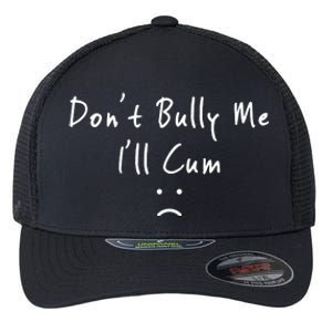 Don't Bully Me I Will Cum Flexfit Unipanel Trucker Cap