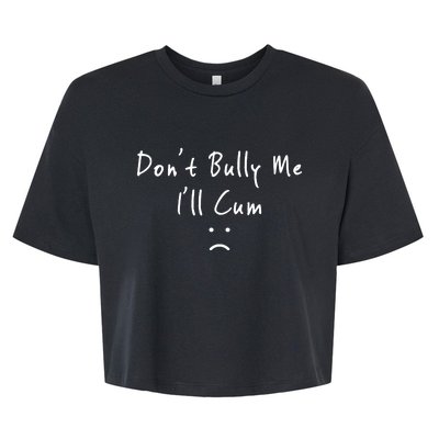 Don't Bully Me I Will Cum Bella+Canvas Jersey Crop Tee