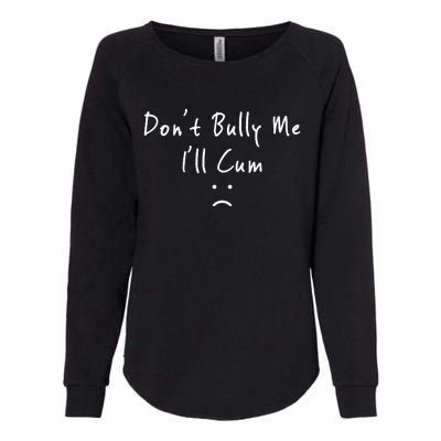 Don't Bully Me I Will Cum Womens California Wash Sweatshirt