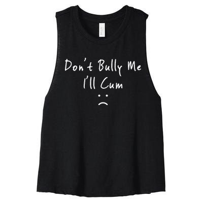 Don't Bully Me I Will Cum Women's Racerback Cropped Tank