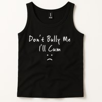 Don't Bully Me I Will Cum Tank Top