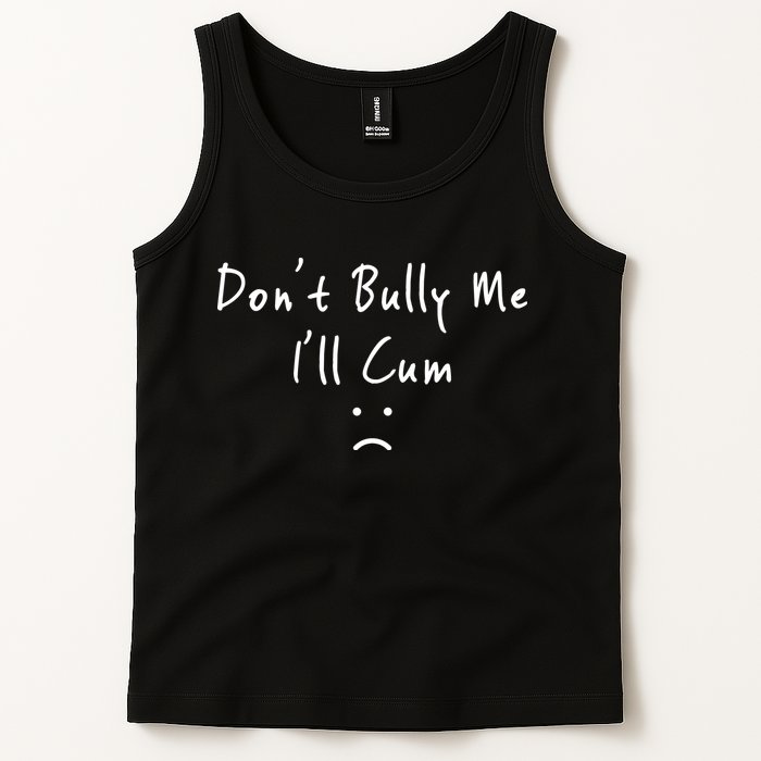 Don't Bully Me I Will Cum Tank Top