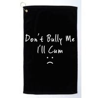 Don't Bully Me I Will Cum Golf Towel
