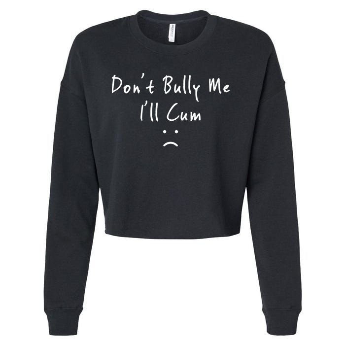 Don't Bully Me I Will Cum Cropped Pullover Crew
