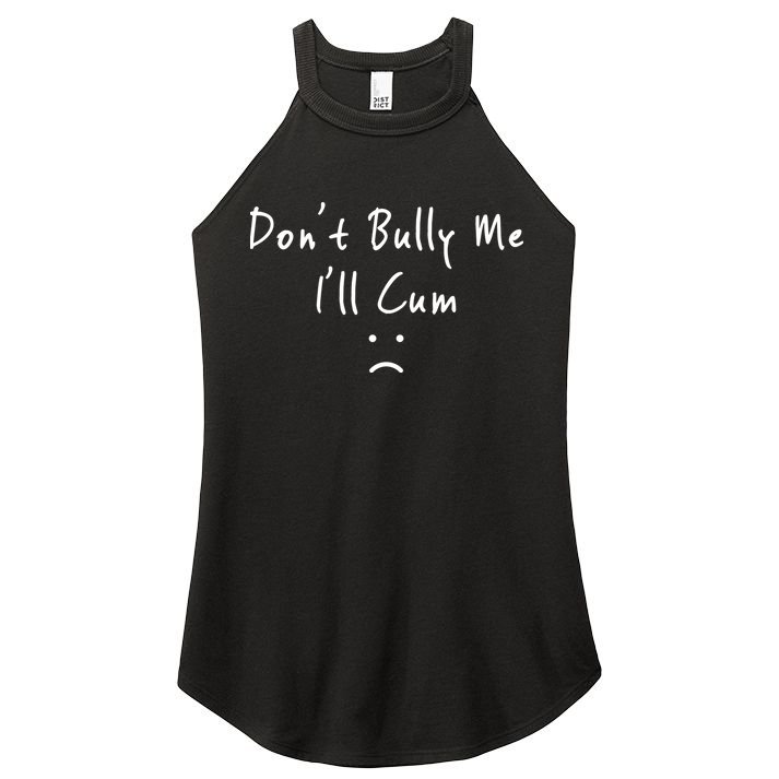 Don't Bully Me I Will Cum Women's Perfect Tri Rocker Tank
