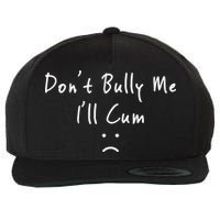 Don't Bully Me I Will Cum Wool Snapback Cap