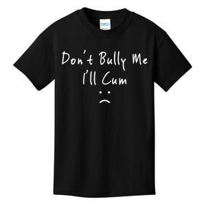 Don't Bully Me I Will Cum Kids T-Shirt