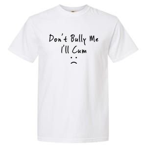 Don't Bully Me I Will Cum Garment-Dyed Heavyweight T-Shirt