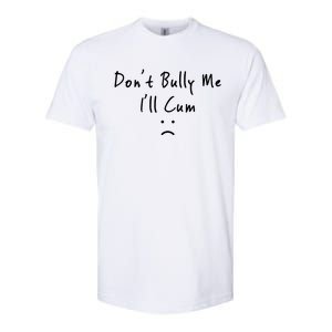 Don't Bully Me I Will Cum Softstyle CVC T-Shirt