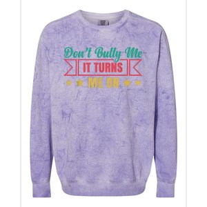 Dont Bully Me It Turns Me On No Bullying Funny Colorblast Crewneck Sweatshirt