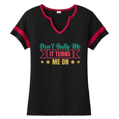 Dont Bully Me It Turns Me On No Bullying Funny Ladies Halftime Notch Neck Tee