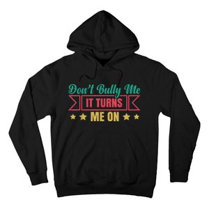 Dont Bully Me It Turns Me On No Bullying Funny Hoodie