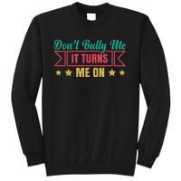 Dont Bully Me It Turns Me On No Bullying Funny Sweatshirt