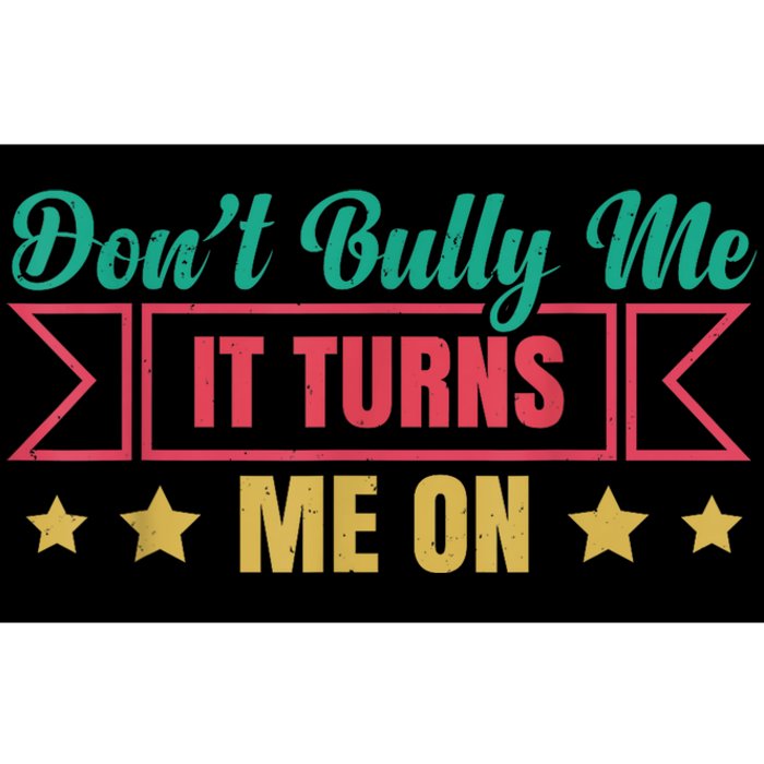 Dont Bully Me It Turns Me On No Bullying Funny Bumper Sticker