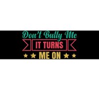 Dont Bully Me It Turns Me On No Bullying Funny Bumper Sticker