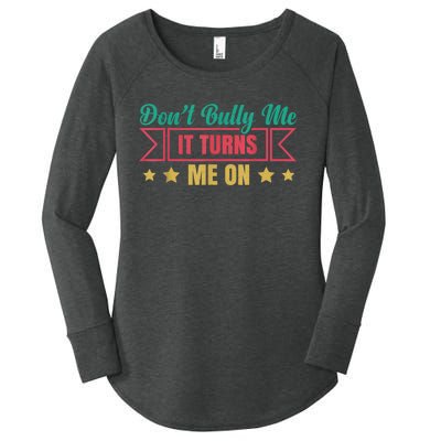 Dont Bully Me It Turns Me On No Bullying Funny Women's Perfect Tri Tunic Long Sleeve Shirt