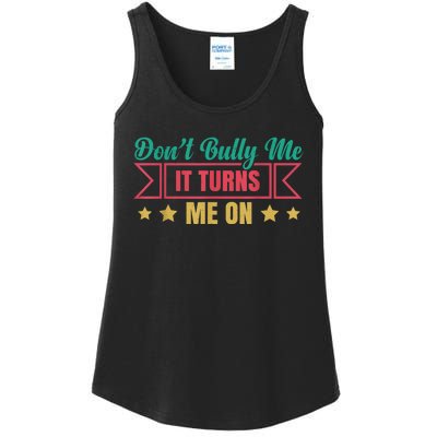 Dont Bully Me It Turns Me On No Bullying Funny Ladies Essential Tank