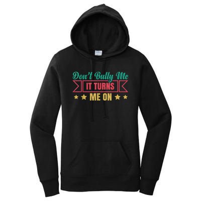 Dont Bully Me It Turns Me On No Bullying Funny Women's Pullover Hoodie