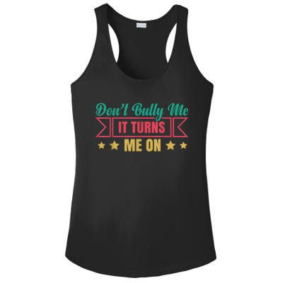 Dont Bully Me It Turns Me On No Bullying Funny Ladies PosiCharge Competitor Racerback Tank