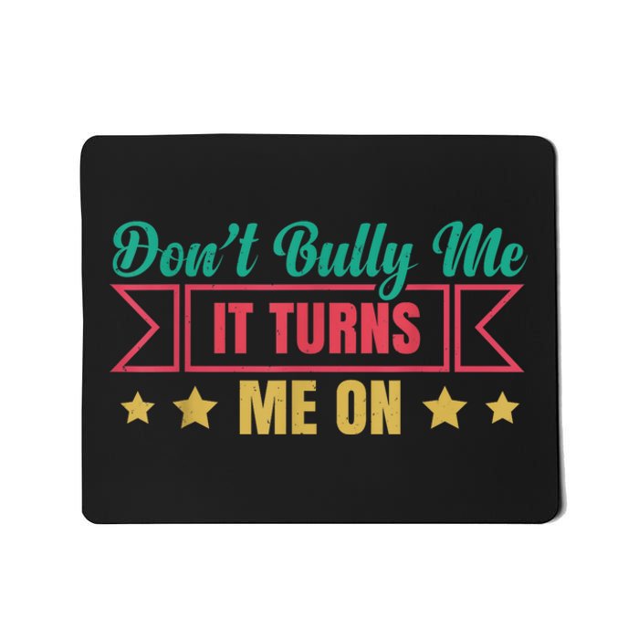 Dont Bully Me It Turns Me On No Bullying Funny Mousepad