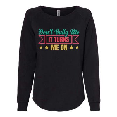 Dont Bully Me It Turns Me On No Bullying Funny Womens California Wash Sweatshirt