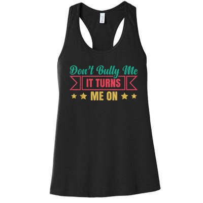 Dont Bully Me It Turns Me On No Bullying Funny Women's Racerback Tank