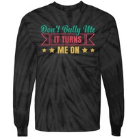 Dont Bully Me It Turns Me On No Bullying Funny Tie-Dye Long Sleeve Shirt