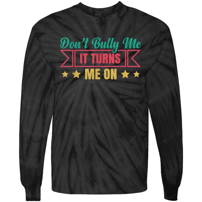 Dont Bully Me It Turns Me On No Bullying Funny Tie-Dye Long Sleeve Shirt