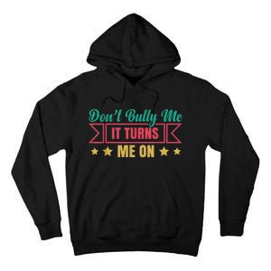 Dont Bully Me It Turns Me On No Bullying Funny Tall Hoodie