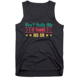 Dont Bully Me It Turns Me On No Bullying Funny Tank Top