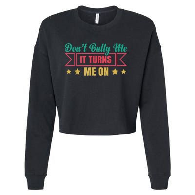 Dont Bully Me It Turns Me On No Bullying Funny Cropped Pullover Crew