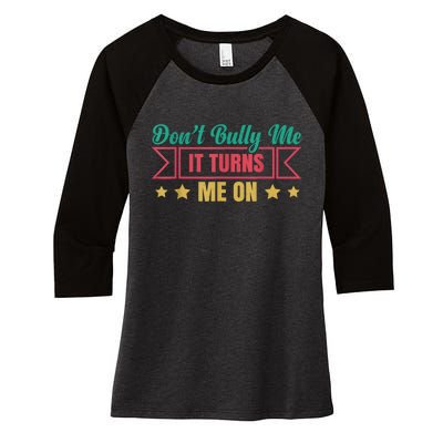 Dont Bully Me It Turns Me On No Bullying Funny Women's Tri-Blend 3/4-Sleeve Raglan Shirt