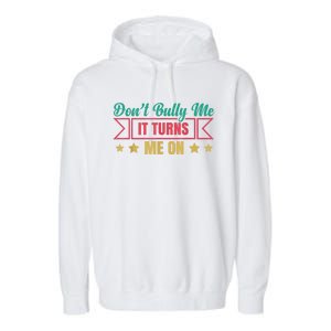 Dont Bully Me It Turns Me On No Bullying Funny Garment-Dyed Fleece Hoodie