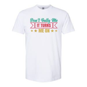 Dont Bully Me It Turns Me On No Bullying Funny Softstyle CVC T-Shirt