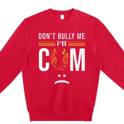 Dont Bully Me It Turns Me On Premium Crewneck Sweatshirt