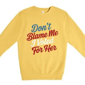 Dont Blame Me I Voted For Kamala Pro Harris Supporter Premium Crewneck Sweatshirt