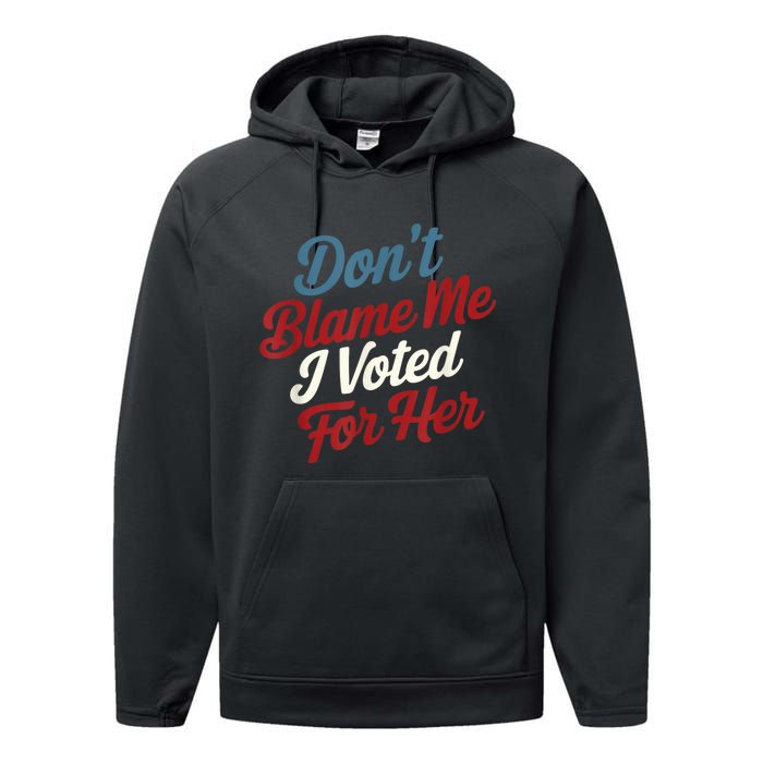 Dont Blame Me I Voted For Kamala Pro Harris Supporter Performance Fleece Hoodie