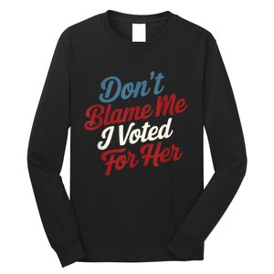 Dont Blame Me I Voted For Kamala Pro Harris Supporter Long Sleeve Shirt