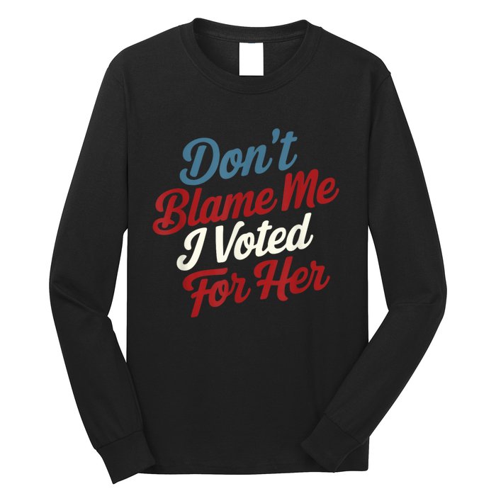 Dont Blame Me I Voted For Kamala Pro Harris Supporter Long Sleeve Shirt