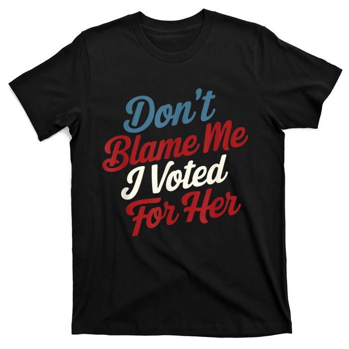 Dont Blame Me I Voted For Kamala Pro Harris Supporter T-Shirt