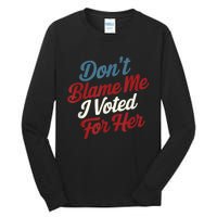 Dont Blame Me I Voted For Kamala Pro Harris Supporter Tall Long Sleeve T-Shirt