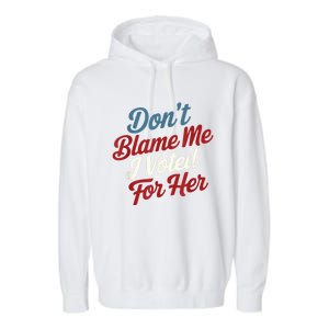 Dont Blame Me I Voted For Kamala Pro Harris Supporter Garment-Dyed Fleece Hoodie