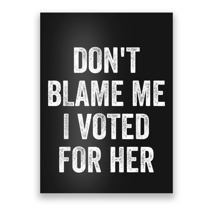 Dont Blame Me I Voted For Kamala Pro Harris Supporter Poster