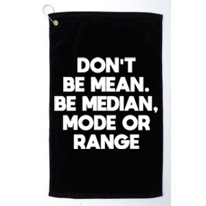 DonT Be Mean Be Median Funny Math Joke Statistics Student Meaningful Gift Platinum Collection Golf Towel