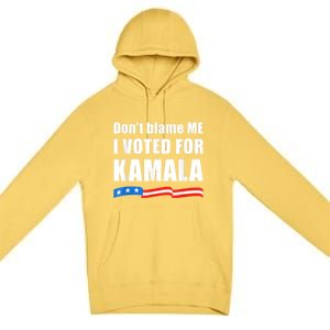 Dont Blame Me I Voted For Kamala Pro Harris Supporter Premium Pullover Hoodie