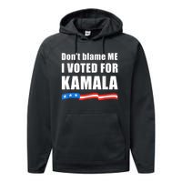 Dont Blame Me I Voted For Kamala Pro Harris Supporter Performance Fleece Hoodie