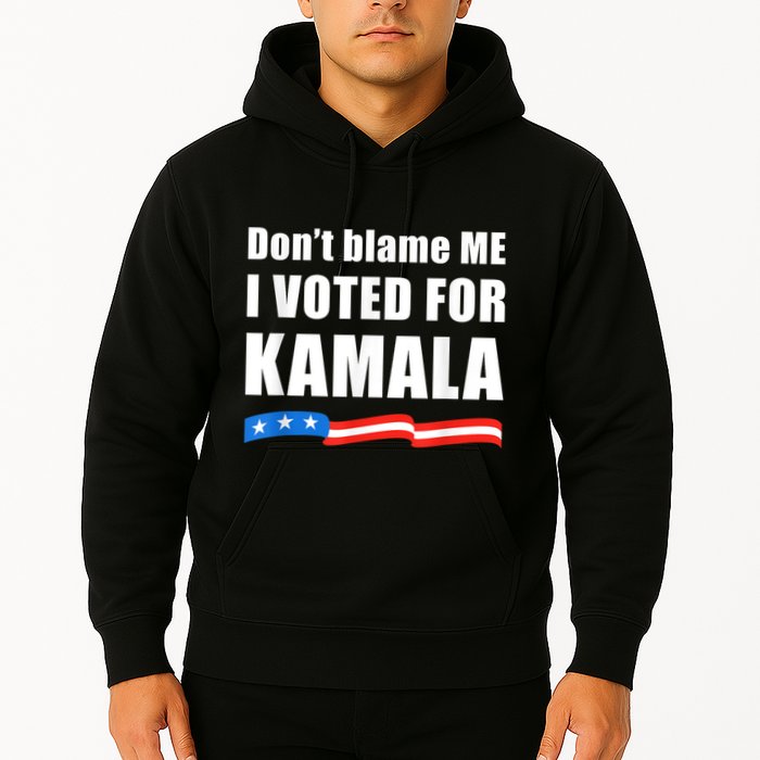 Dont Blame Me I Voted For Kamala Pro Harris Supporter Hoodie