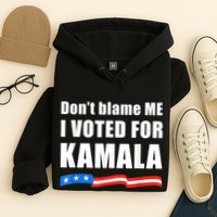 Dont Blame Me I Voted For Kamala Pro Harris Supporter Hoodie