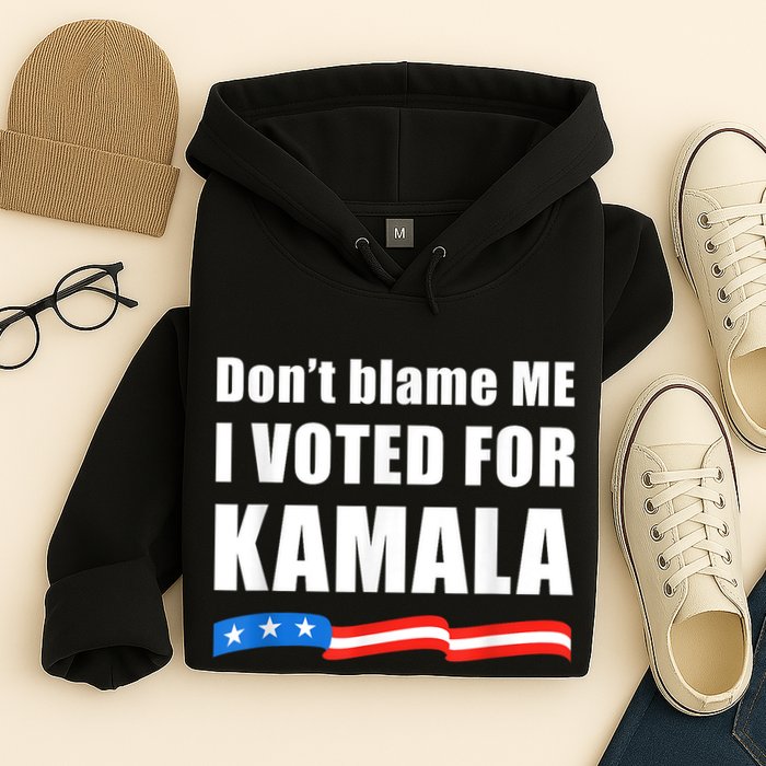 Dont Blame Me I Voted For Kamala Pro Harris Supporter Hoodie